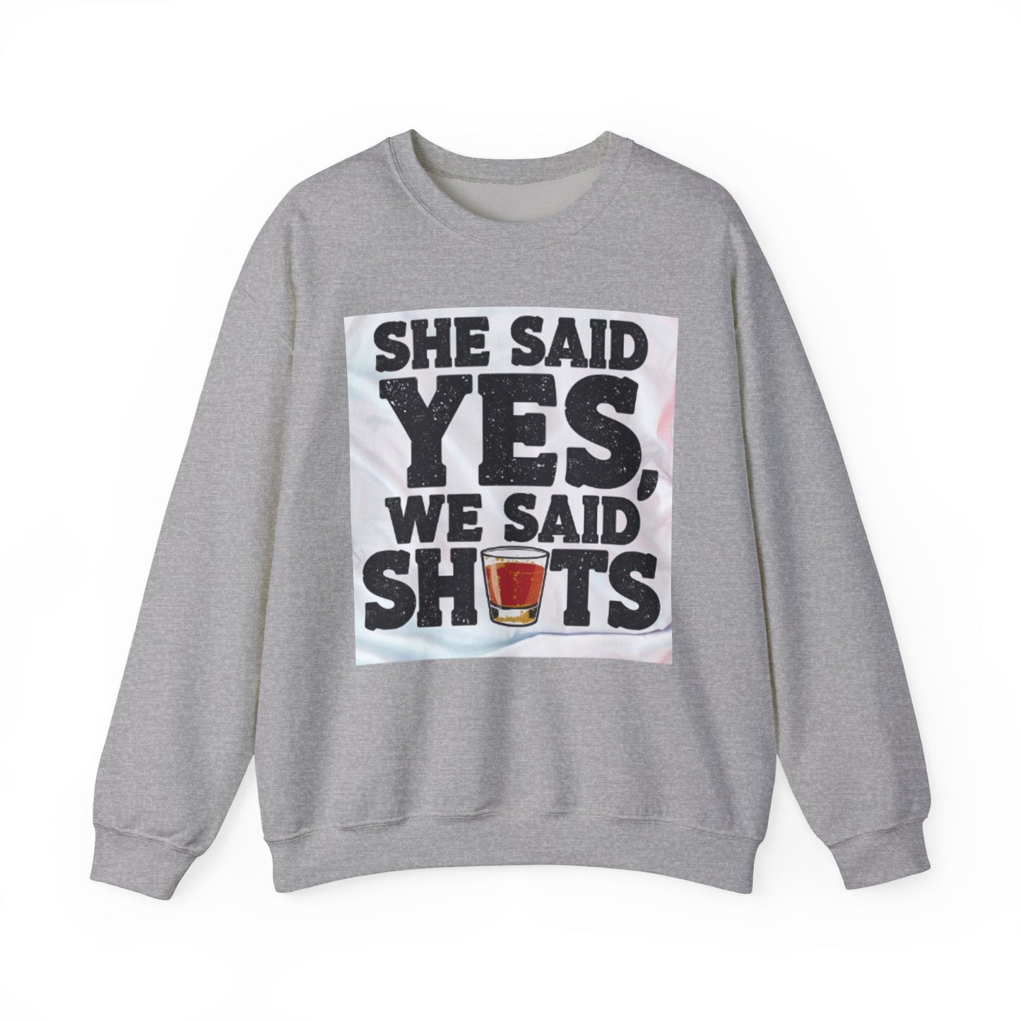She Said Yes We Said Shots Crewneck Sweatshirt
