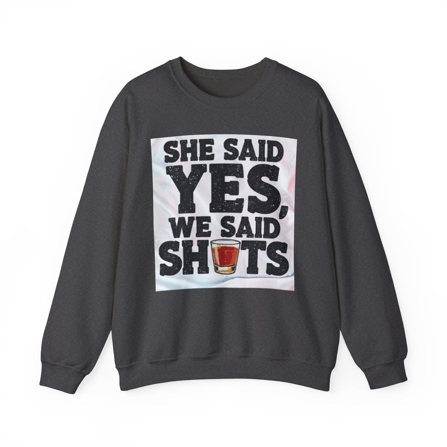 She Said Yes We Said Shots Crewneck Sweatshirt